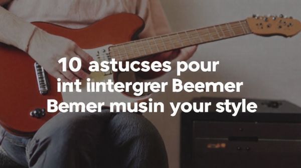 10 astuces pour intégrer Bemer musique dans votre style